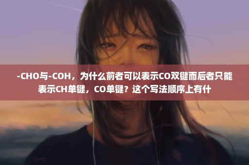 -CHO与-COH，为什么前者可以表示CO双键而后者只能表示CH单键，CO单键？这个写法顺序上有什