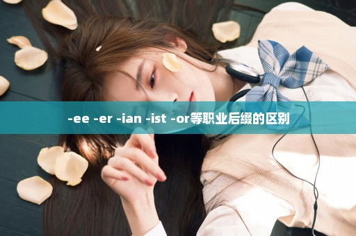 -ee -er -ian -ist -or等职业后缀的区别