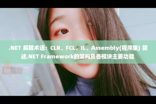 .NET 解释术语：CLR、FCL、IL、Assembly(程序集) 简述.NET Framework的架构及各模块主要功能