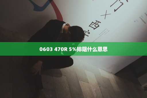 0603 470R 5%排阻什么意思