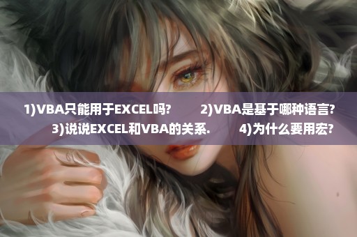 1)VBA只能用于EXCEL吗? 　　2)VBA是基于哪种语言? 　　3)说说EXCEL和VBA的关系. 　　4)为什么要用宏?