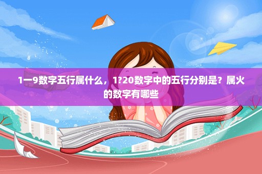 1一9数字五行属什么，1?20数字中的五行分别是？属火的数字有哪些