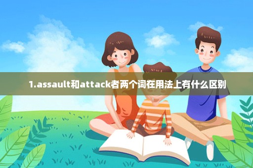 1.assault和attack者两个词在用法上有什么区别