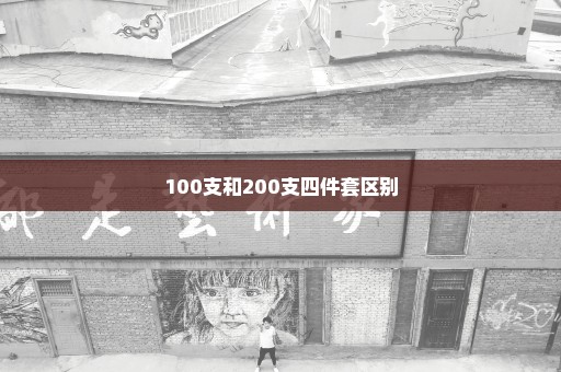 100支和200支四件套区别