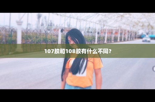 107胶和108胶有什么不同？