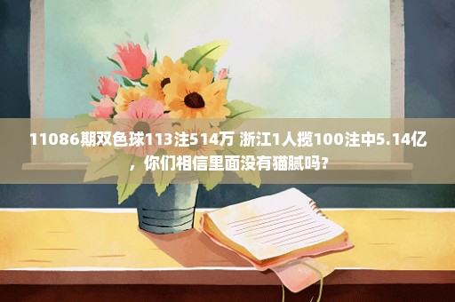 11086期双色球113注514万 浙江1人揽100注中5.14亿，你们相信里面没有猫腻吗？