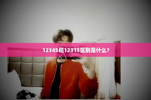 12345和12315区别是什么？