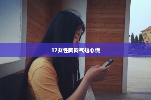 17女性胸闷气短心慌