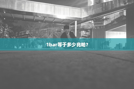 1bar等于多少兆帕？