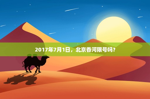 2017年7月1日，北京香河限号吗？