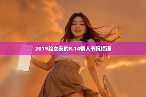 2019给女友的8.14情人节祝福语