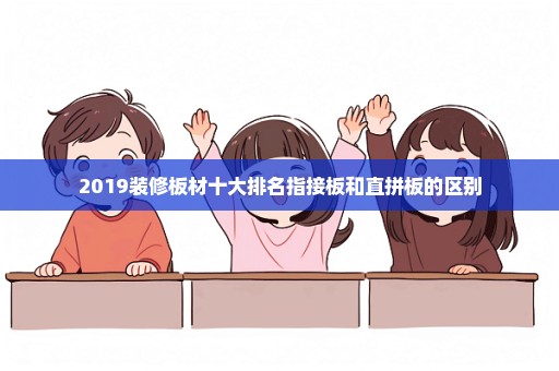 2019装修板材十大排名指接板和直拼板的区别