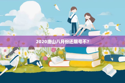 2020唐山八月份还限号不？