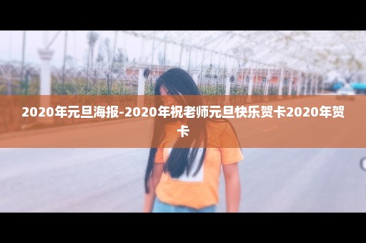 2020年元旦海报-2020年祝老师元旦快乐贺卡2020年贺卡