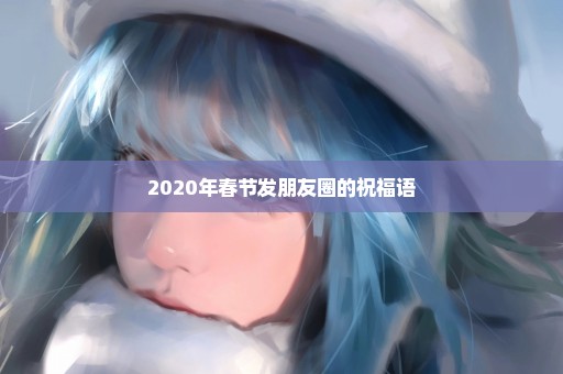 2020年春节发朋友圈的祝福语