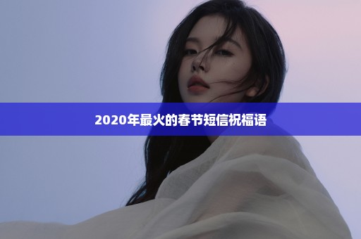 2020年最火的春节短信祝福语