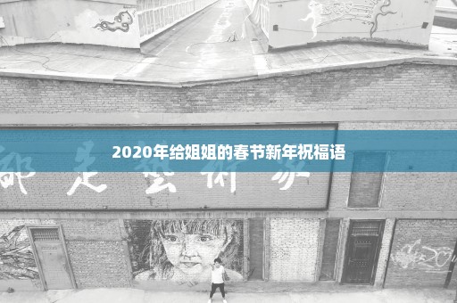 2020年给姐姐的春节新年祝福语