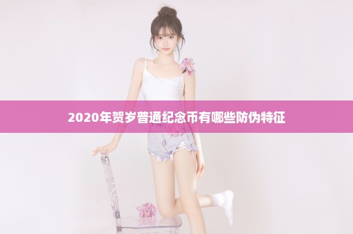 2020年贺岁普通纪念币有哪些防伪特征