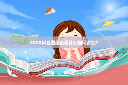 2020抖音看见音乐计划如何参加？