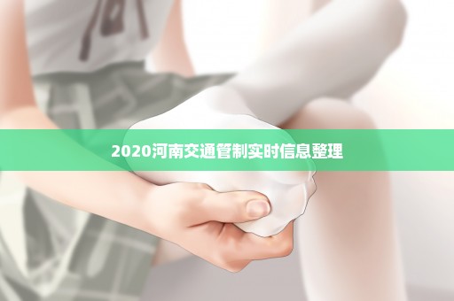 2020河南交通管制实时信息整理