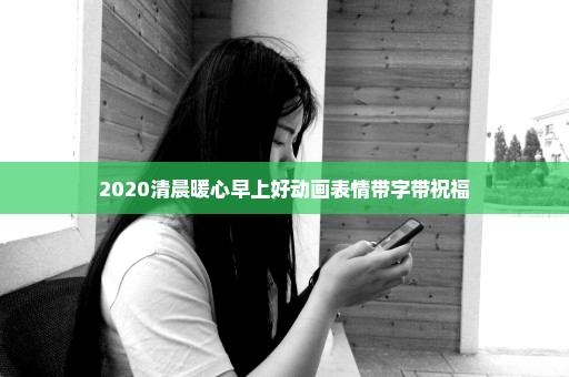 2020清晨暖心早上好动画表情带字带祝福