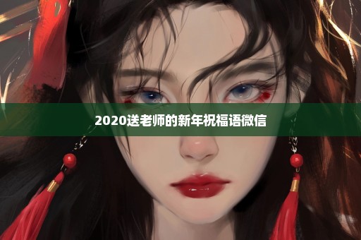 2020送老师的新年祝福语微信