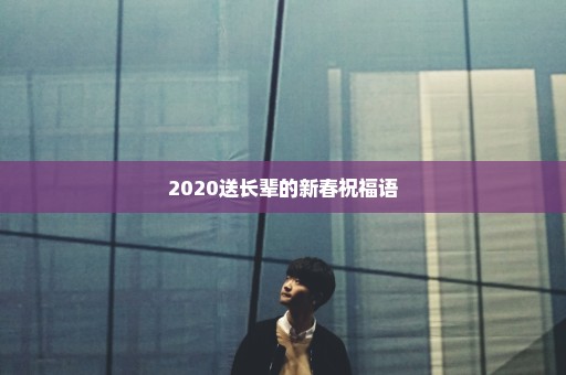 2020送长辈的新春祝福语