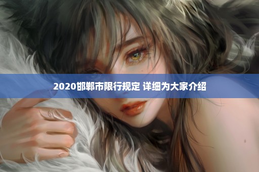 2020邯郸市限行规定 详细为大家介绍