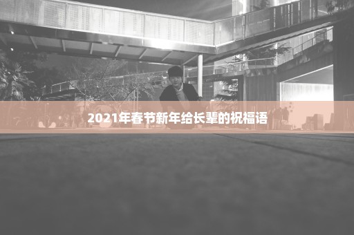 2021年春节新年给长辈的祝福语