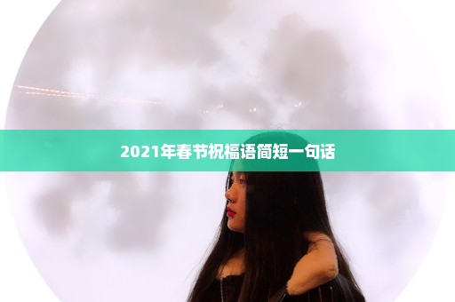 2021年春节祝福语简短一句话