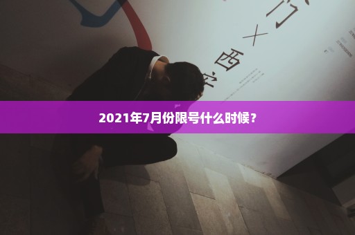 2021年7月份限号什么时候？