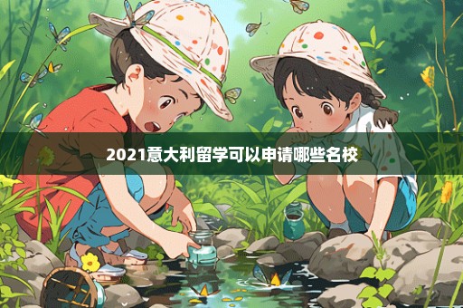 2021意大利留学可以申请哪些名校