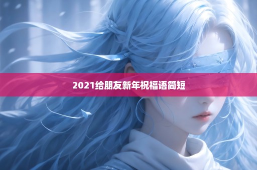 2021给朋友新年祝福语简短