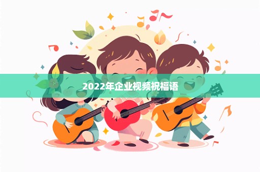 2022年企业视频祝福语