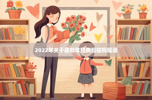 2022年关于迎新年经典短信祝福语