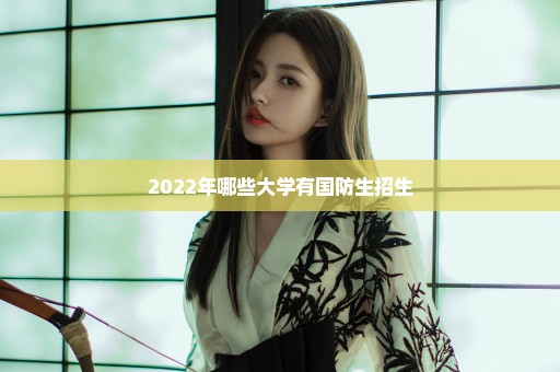 2022年哪些大学有国防生招生