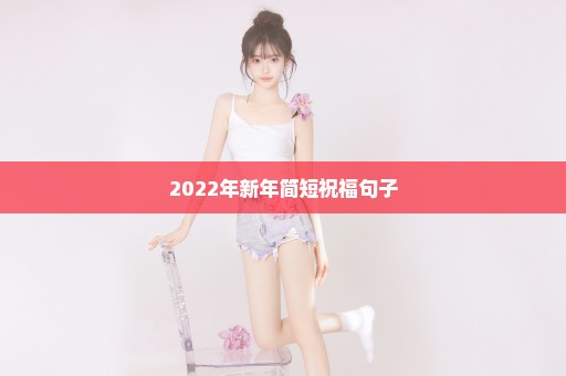 2022年新年简短祝福句子