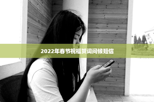 2022年春节祝福贺词问候短信