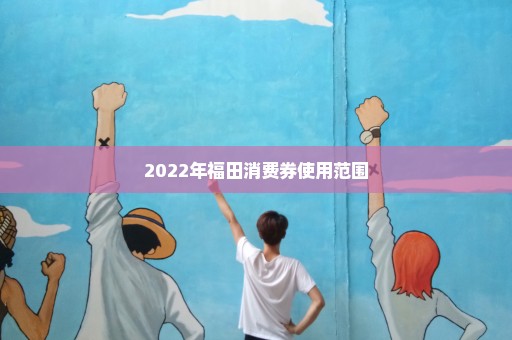 2022年福田消费券使用范围