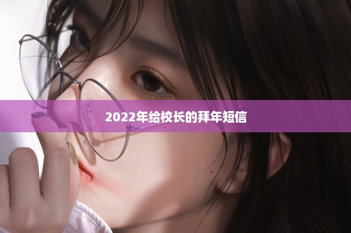 2022年给校长的拜年短信