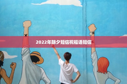 2022年除夕短信祝福语短信