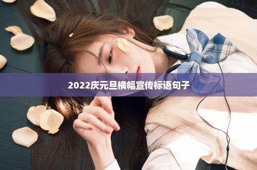 2022庆元旦横幅宣传标语句子