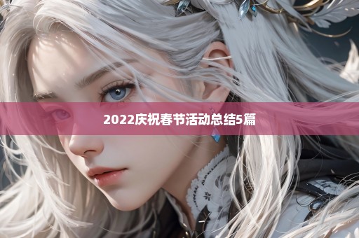 2022庆祝春节活动总结5篇