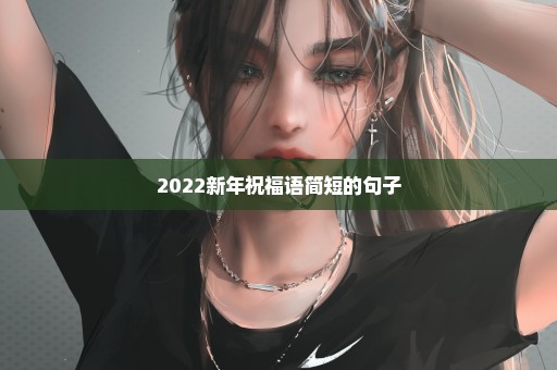 2022新年祝福语简短的句子