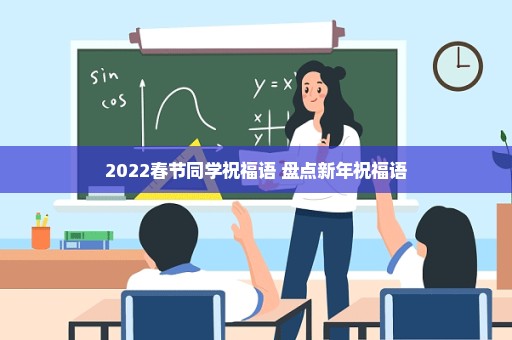 2022春节同学祝福语 盘点新年祝福语