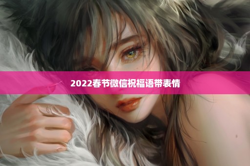 2022春节微信祝福语带表情