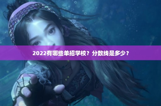 2022有哪些单招学校？分数线是多少？