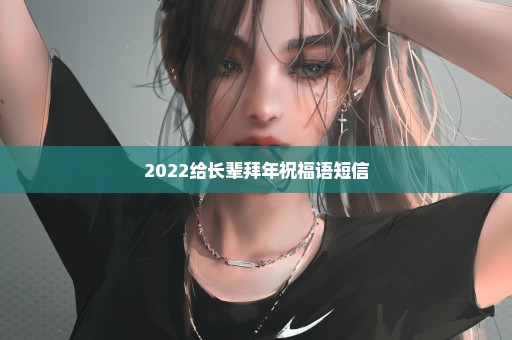 2022给长辈拜年祝福语短信