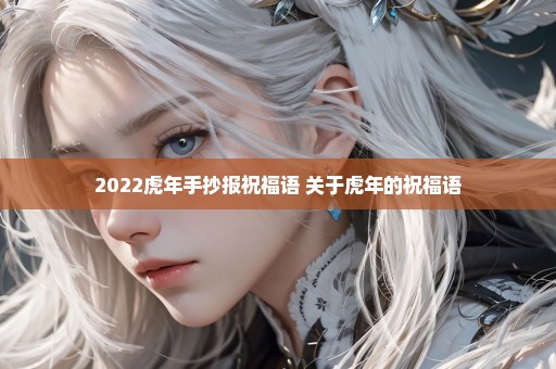 2022虎年手抄报祝福语 关于虎年的祝福语