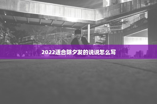 2022适合除夕发的说说怎么写